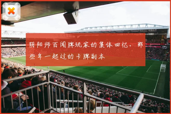 阴阳师百闻牌玩家的集体回忆，那些年一起过的卡牌副本