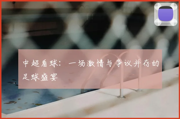 中超看球：一场激情与争议并存的足球盛宴